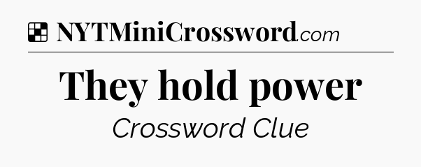Solution: They hold power - NYT Crossword
