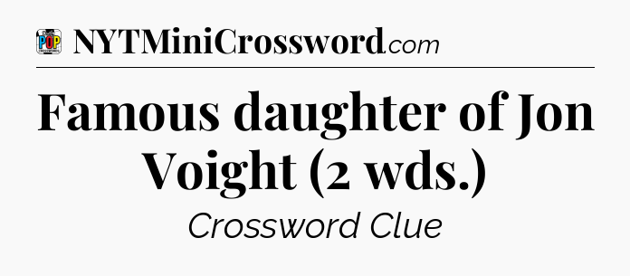 Famous daughter of Jon Voight (2 wds.) Crossword Clue