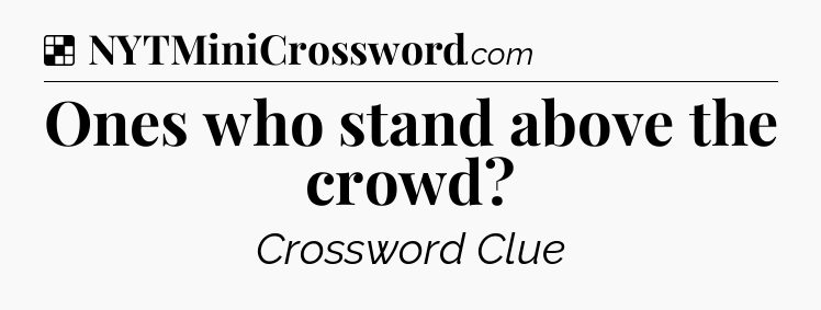 Solution: Ones who stand above the crowd - NYT Crossword