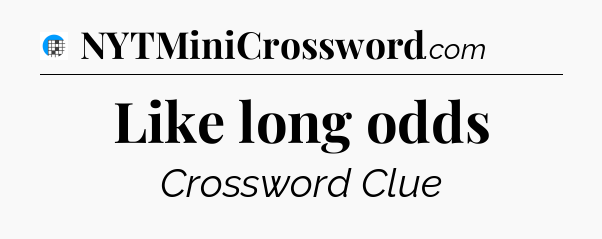 Like long odds Crossword Clue