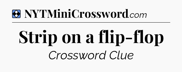 Solution: Strip on a flip-flop - NYT Mini Crossword