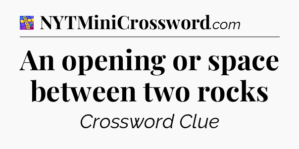 An opening or space between two rocks Codycross