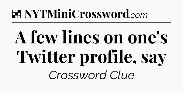 Solution: A few lines on one's Twitter profile, say - NYT Crossword