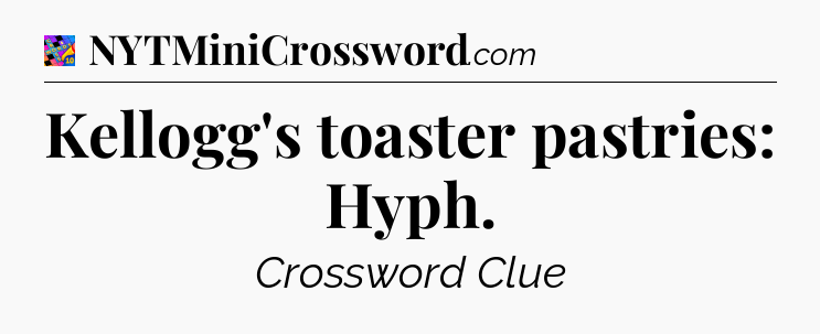 Kellogg's toaster pastries: Hyph Crossword Clue