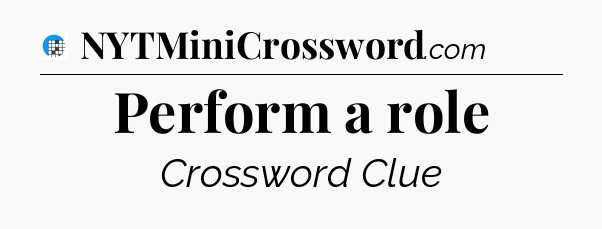 Perform a role Crossword Clue