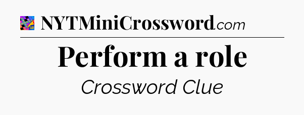 Perform a role Crossword Clue
