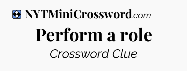 Solution: Perform a role - NYT Mini Crossword