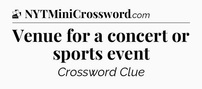 Venue for a concert or sports event - Daily Themed Classic Crossword