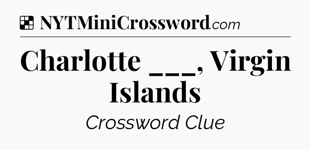Solution: Charlotte ___, Virgin Islands - NYT Crossword