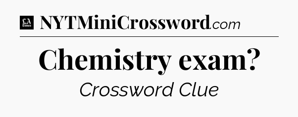 Chemistry exam - LA Times Crossword