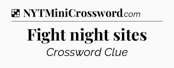 Fight night sites NYT Crossword
