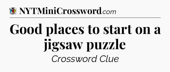 Good places to start on a jigsaw puzzle Crossword Clue