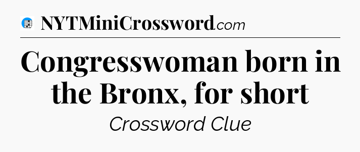 Congresswoman born in the Bronx, for short Crossword Clue