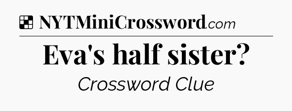 Solution: Eva's half sister - NYT Crossword