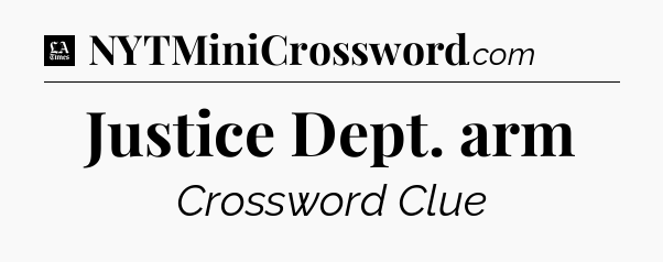 Justice Dept. arm - LA Times Crossword