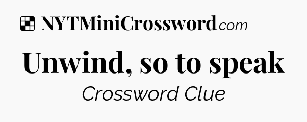 Solution: Unwind, so to speak - NYT Crossword