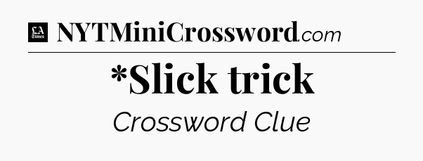 *Slick trick - LA Times Crossword