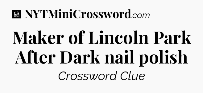 Maker of Lincoln Park After Dark nail polish - LA Times Crossword