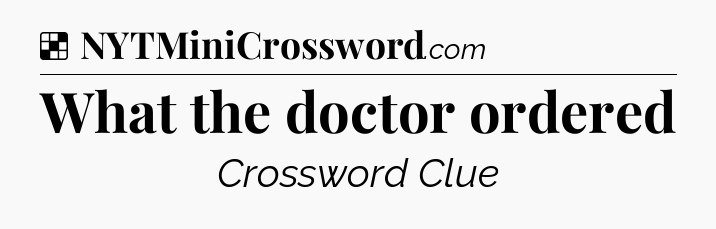 Solution: What the doctor ordered - NYT Crossword