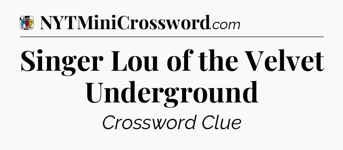 Singer Lou of the Velvet Underground Crossword Clue
