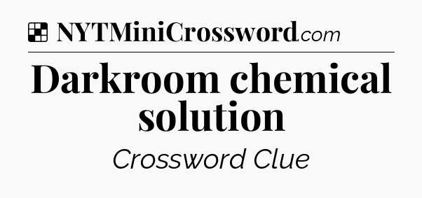 Solution: Darkroom chemical solution - NYT Crossword