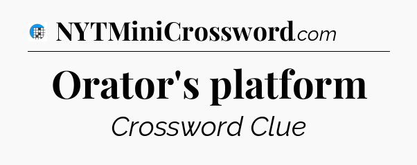 Orator's platform Crossword Clue