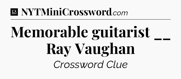 Memorable guitarist __ Ray Vaughan - LA Times Crossword
