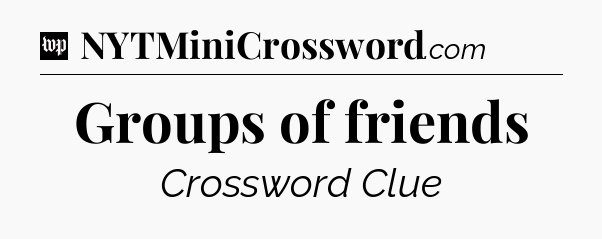 Groups of friends Crossword Clue