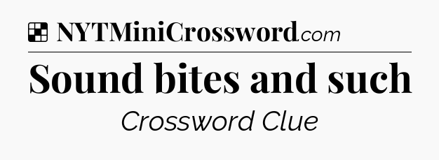 Solution: Sound bites and such - NYT Crossword