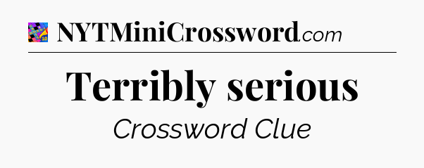 Terribly serious Crossword Clue