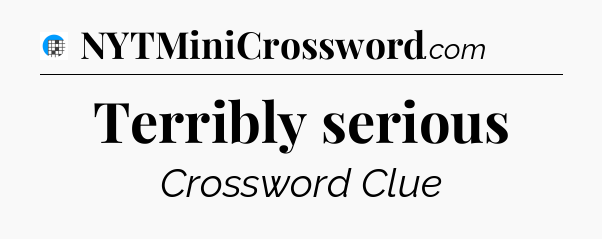 Terribly serious Crossword Clue