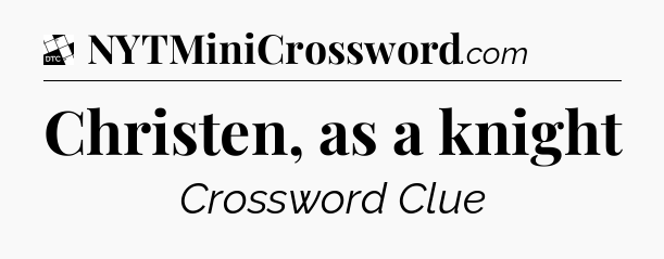 Christen, as a knight - Daily Themed Mini Crossword