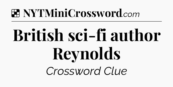 Solution: British sci-fi author Reynolds - NYT Crossword