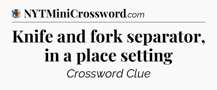 Knife and fork separator, in a place setting Crossword Clue