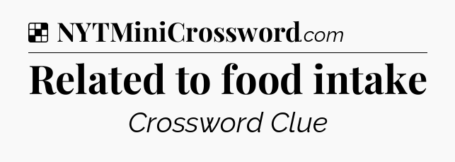 Solution: Related to food intake - NYT Crossword