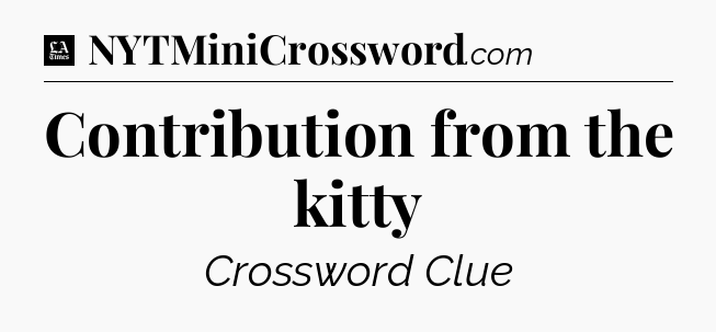 Contribution from the kitty - LA Times Crossword