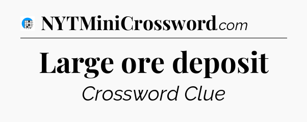 Large ore deposit Crossword Clue