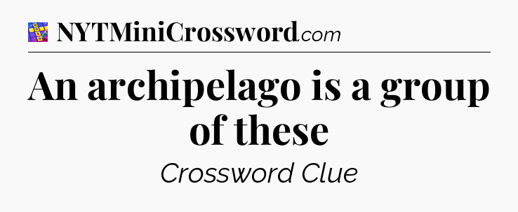 An archipelago is a group of these Codycross