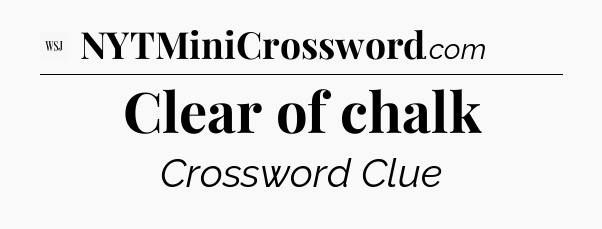 Clear of chalk - WSJ Crossword