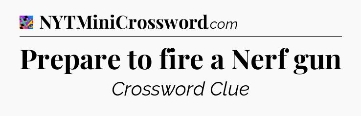 Prepare to fire a Nerf gun Crossword Clue