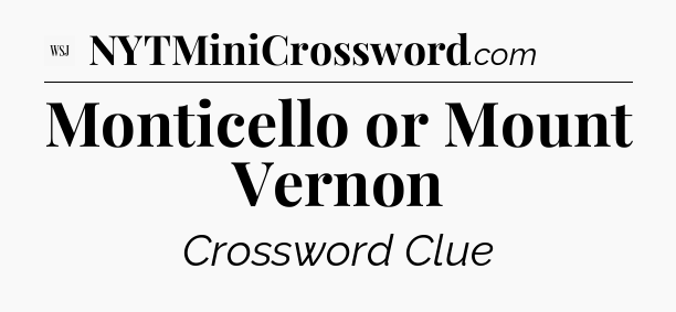 Monticello or Mount Vernon - WSJ Crossword