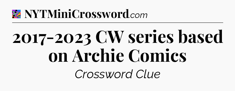 2017-2023 CW series based on Archie Comics Crossword Clue