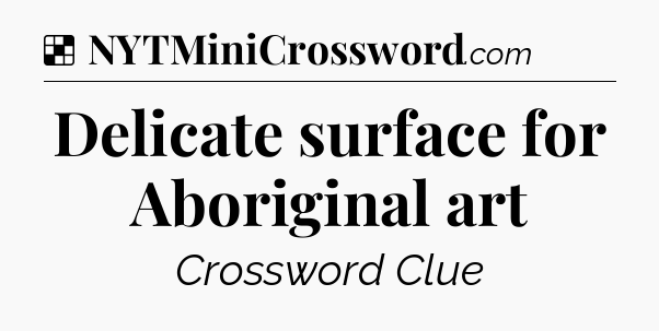 Solution: Delicate surface for Aboriginal art - NYT Crossword