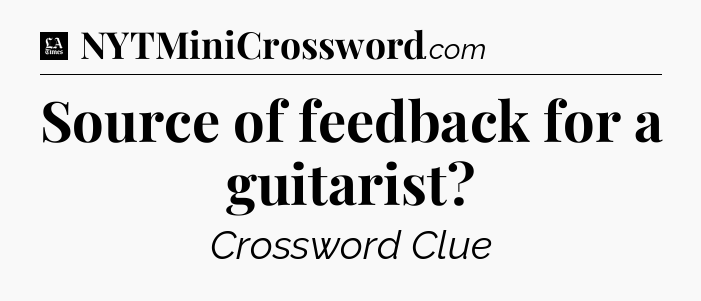 Source of feedback for a guitarist - LA Times Crossword
