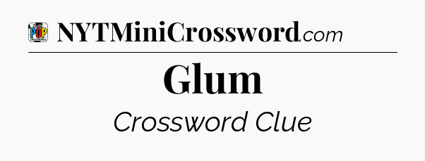Glum Crossword Clue