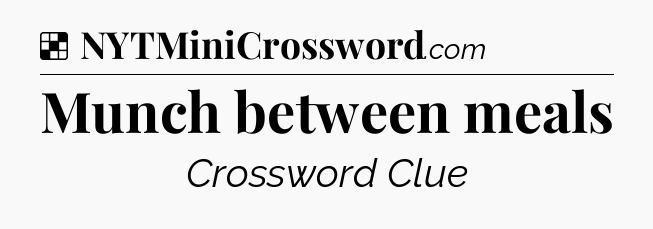 Solution: Munch between meals - NYT Crossword