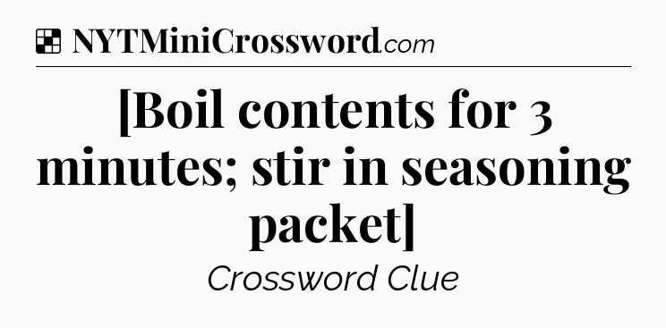 Solution: [Boil contents for 3 minutes; stir in seasoning packet] - NYT Crossword