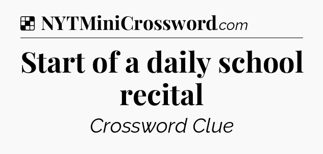 Solution: Start of a daily school recital - NYT Crossword