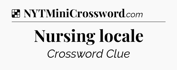 Solution: Nursing locale - NYT Crossword