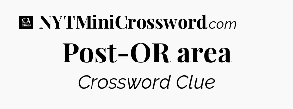 Post-OR area - LA Times Crossword